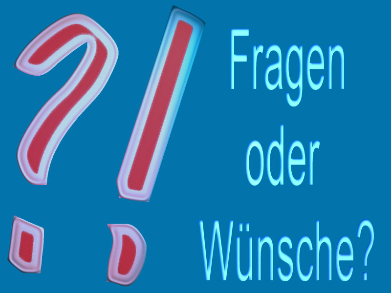 Hier können Sie Ihre Fragen und Wünsche äußern... Fragen und Wünsche